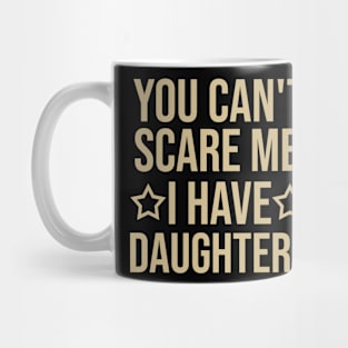 You can't scare me I have daughters Mug